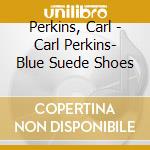 Perkins, Carl - Carl Perkins- Blue Suede Shoes cd