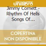 Jimmy Cornett - Rhythm Of Hells Songs Of Angels... cd musicale di Jimmy Cornett