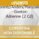 Lorentz/Anders/Marszalek - Goetze: Adrienne (2 Cd) cd musicale