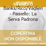 Banks/Ricci/Vaglieri - Paisiello:  La Serva Padrona cd