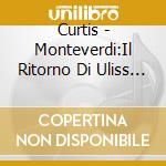 Curtis - Monteverdi:Il Ritorno Di Uliss (3 Cd) cd