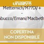 Metternich/M??Dl/+ - Nabucco/Ernani/Macbeth (2 Cd) cd musicale