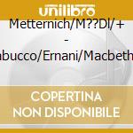 Metternich/M??Dl/+ - Nabucco/Ernani/Macbeth (2 Cd) cd