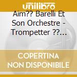 Aim?? Barelli Et Son Orchestre - Trompetter ?? Monte Carlo cd