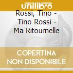 Rossi, Tino - Tino Rossi - Ma Ritournelle cd