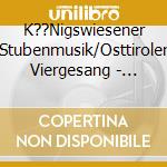 K??Nigswiesener Stubenmusik/Osttiroler Viergesang - Z??Nd An Es Liacht (Tirol) cd