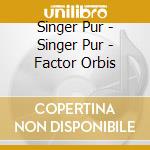 Singer Pur - Singer Pur - Factor Orbis cd