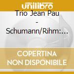 Trio Jean Pau - Schumann/Rihm: Klaviertrios (2 Cd) cd musicale