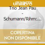 Trio Jean Pau - Schumann/Rihm: Klaviertrios (2 Cd) cd
