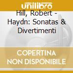 Hill, Robert - Haydn: Sonatas & Divertimenti cd