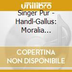 Singer Pur - Handl-Gallus: Moralia Harmonia cd