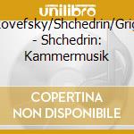 S??Lkovefsky/Shchedrin/Grigorian - Shchedrin: Kammermusik cd