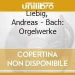Liebig, Andreas - Bach: Orgelwerke cd musicale
