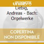 Liebig, Andreas - Bach: Orgelwerke cd