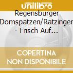 Regensburger Domspatzen/Ratzinger - Frisch Auf Und Lasst Uns Singe cd musicale