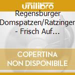 Regensburger Domspatzen/Ratzinger - Frisch Auf Und Lasst Uns Singe cd