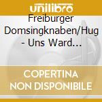 Freiburger Domsingknaben/Hug - Uns Ward Geschenkt Ein Kindele cd musicale