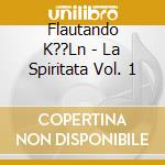 Flautando K??Ln - La Spiritata Vol. 1 cd