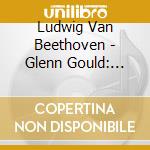 Ludwig Van Beethoven - Glenn Gould: Plays Beethoven (3 Cd) cd musicale