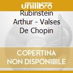 Rubinstein Arthur - Valses De Chopin cd musicale