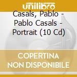 Casals, Pablo - Pablo Casals - Portrait (10 Cd) cd