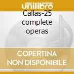 Callas-25 complete operas cd musicale di Maria Callas