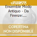 Ensemble Modo Antiquo - Da Firenze: Madrigali,Cacce cd