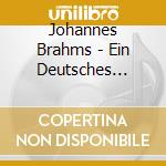 Johannes Brahms - Ein Deutsches Requiem cd musicale di Johannes Brahms