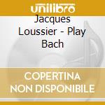 Jacques Loussier - Play Bach cd musicale di Jacques Loussier