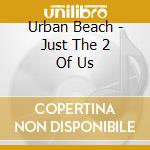 Urban Beach - Just The 2 Of Us cd