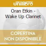 Oran Etkin - Wake Up Clarinet cd musicale di Etkin Oran