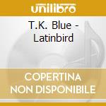 T.K. Blue - Latinbird cd musicale di T.K. Blue