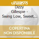 Dizzy Gillespie - Swing Low, Sweet Cadillac (4 Cd) cd musicale di Dizzy Gillespie