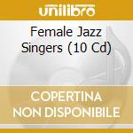 Female Jazz Singers (10 Cd) cd musicale di Artisti Vari