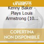 Kenny Baker - Plays Louis Armstrong (10 Cd) cd musicale di Kenny Baker