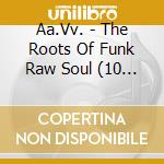 Aa.Vv. - The Roots Of Funk Raw Soul (10 Cd)