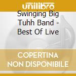Swinging Big Tuhh Band - Best Of Live cd musicale di Swinging Big Tuhh Band