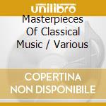 Masterpieces Of Classical Music / Various cd musicale di Artisti Vari