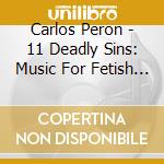 Carlos Peron - 11 Deadly Sins: Music For Fetish And Erotic Sessions (11 Cd) cd