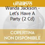 Wanda Jackson - Let's Have A Party (2 Cd) cd musicale di Wanda Jackson