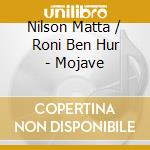 Nilson Matta / Roni Ben Hur - Mojave cd