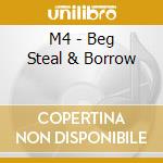 M4 - Beg Steal & Borrow cd musicale di M4