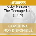 Ricky Nelson - The Teenage Idol (5 Cd) cd musicale di Ricky Nelson