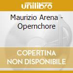 Maurizio Arena - Opernchore cd musicale di Maurizio Arena
