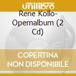 Rene Kollo- Opernalbum (2 Cd) cd musicale di Rene Kollo