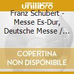 Franz Schubert - Messe Es-Dur, Deutsche Messe / Mass In E Major, German Mass (2 Cd) cd
