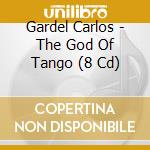 Gardel Carlos - The God Of Tango (8 Cd) cd musicale di Gardel Carlos