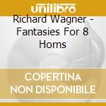 Richard Wagner - Fantasies For 8 Horns cd
