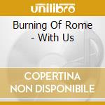 Burning Of Rome - With Us cd