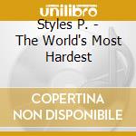 Styles P. - The World's Most Hardest cd musicale di Styles P.